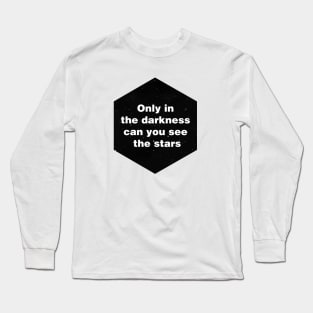 Only in the darkness can you see the stars Long Sleeve T-Shirt